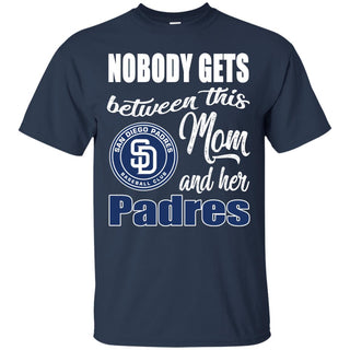 Nobody Gets Between Mom And Her San Diego Padres T Shirts