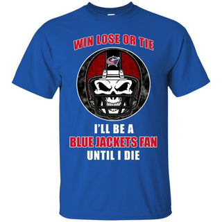 Win Lose Or Tie Until I Die I'll Be A Fan Columbus Blue Jackets Royal T Shirts