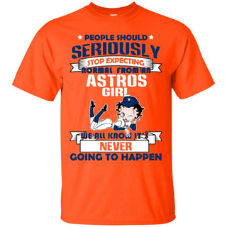 People Should Seriously Stop Expecting Normal From A Houston Astros Girl T Shirt