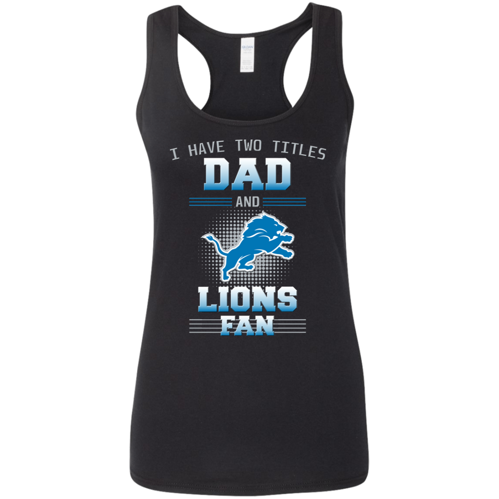 I Have Two Titles Dad And Detroit Lions Fan T Shirts