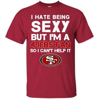 I Hate Being Sexy But I'm Fan So I Can't Help It San Francisco 49ers Tshirt
