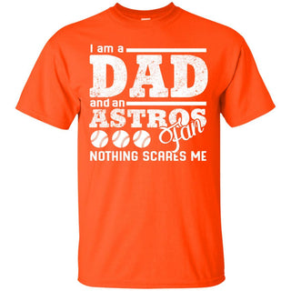 I Am A Dad And A Fan Nothing Scares Me Houston Astros T Shirt