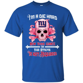 I Am Die Hard Fan Your Approval Is Not Required New York Giants T Shirt