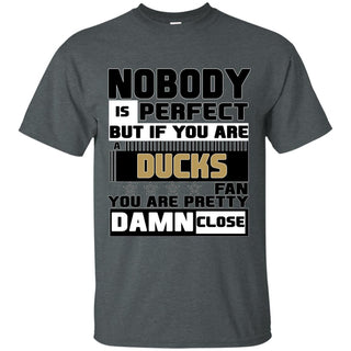 Nobody Is Perfect But If You Are A Ducks Fan T Shirts