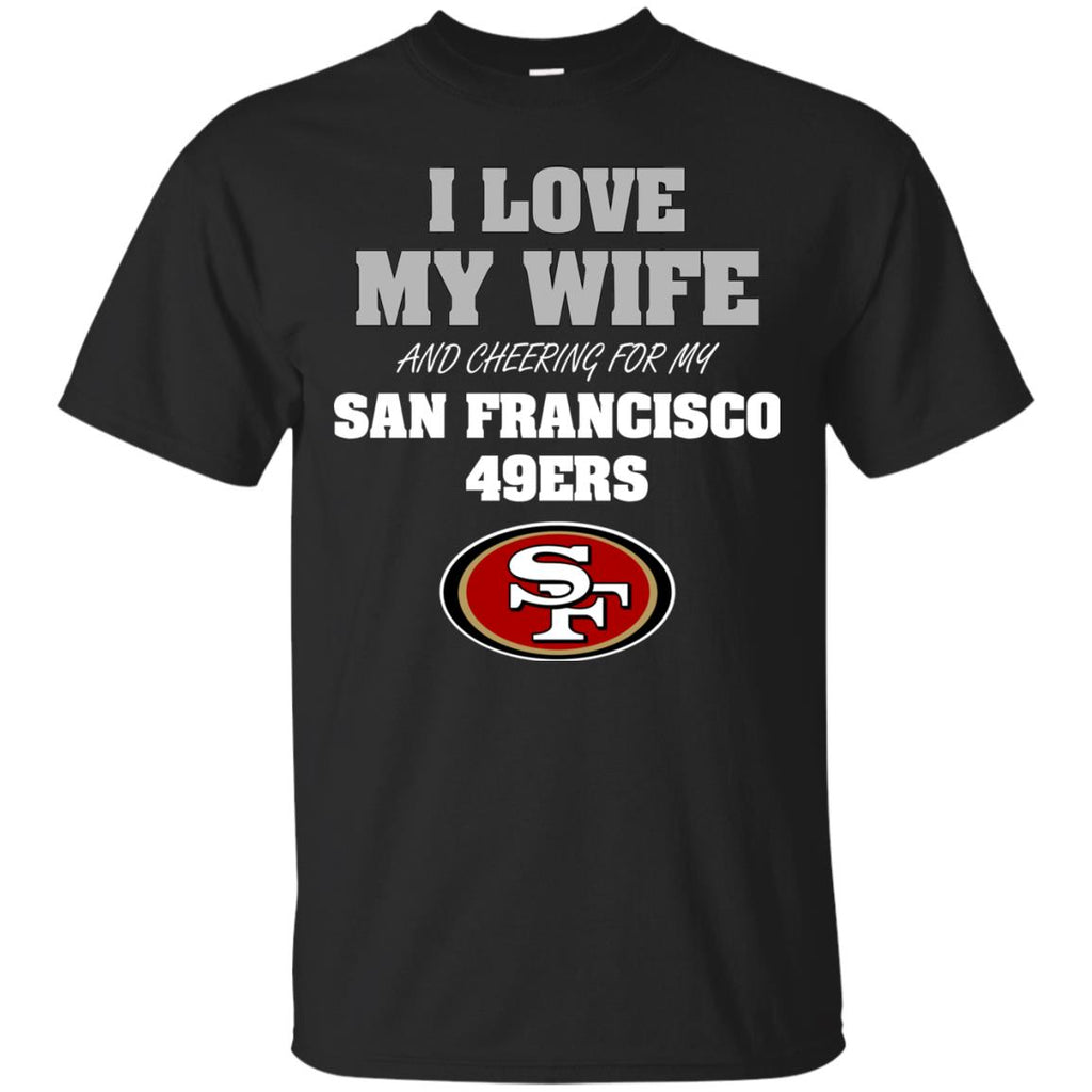 I Love My Wife And Cheering For My San Francisco 49ers Tshirt