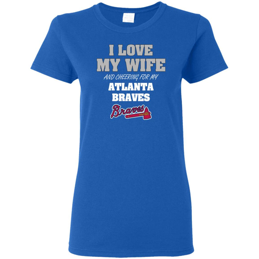 I Love My Wife And Cheering For My Atlanta Braves T Shirts – Best