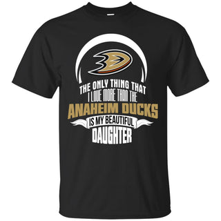 The Only Thing Dad Loves His Daughter Fan Anaheim Ducks T Shirt