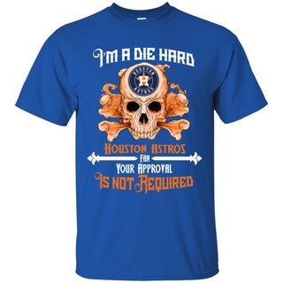 I Am Die Hard Fan Your Approval Is Not Required Houston Astros T Shirt