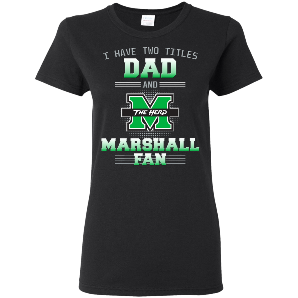 I Have Two Titles Dad And Marshall Thundering Herd Fan T Shirts
