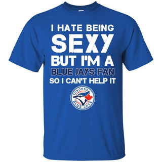 I Hate Being Sexy But I'm Fan So I Can't Help It Toronto Blue Jays Royal T Shirts
