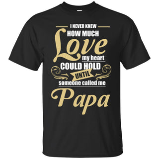 Papa - I Never Knew How Much Love T Shirts