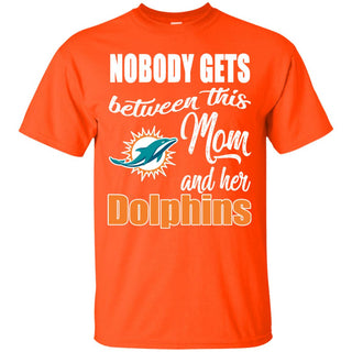 Nobody Gets Between Mom And Her Miami Dolphins T Shirts