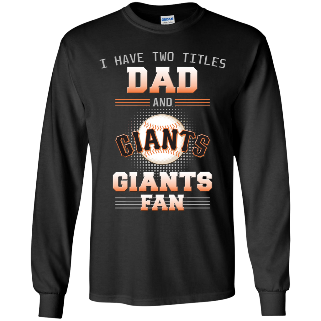 I Have Two Titles Dad And San Francisco Giants Fan T Shirts