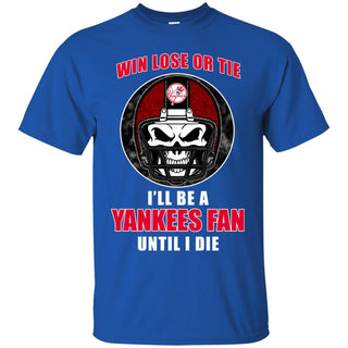 Win Lose Or Tie Until I Die I'll Be A Fan New York Yankees Royal T Shirts