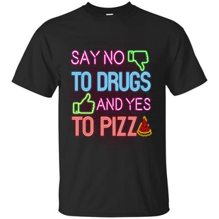 Say No To Drugs And Yes To Pizza T Shirts