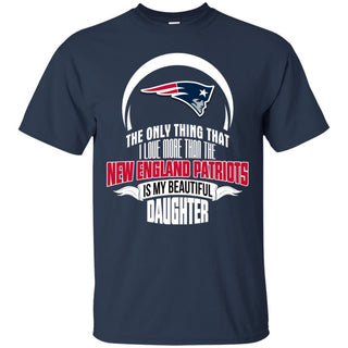 The Only Thing Dad Loves His Daughter Fan New England Patriots T Shirt