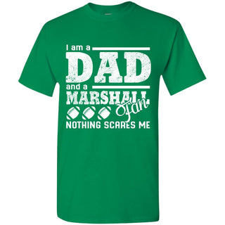 I Am A Dad And A Fan Nothing Scares Me Marshall Thundering Herd T Shirt