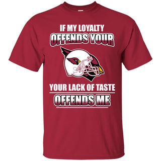 My Loyalty And Your Lack Of Taste Arizona Cardinals T Shirts
