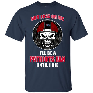 Win Lose Or Tie Until I Die I'll Be A Fan New England Patriots Navy T Shirts