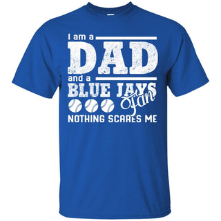 I Am A Dad And A Fan Nothing Scares Me Toronto Blue Jays T Shirt