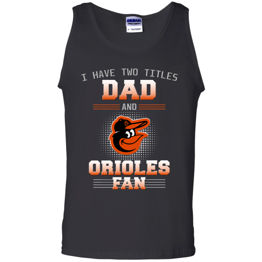 I Have Two Titles Dad And Baltimore Orioles Fan T Shirts
