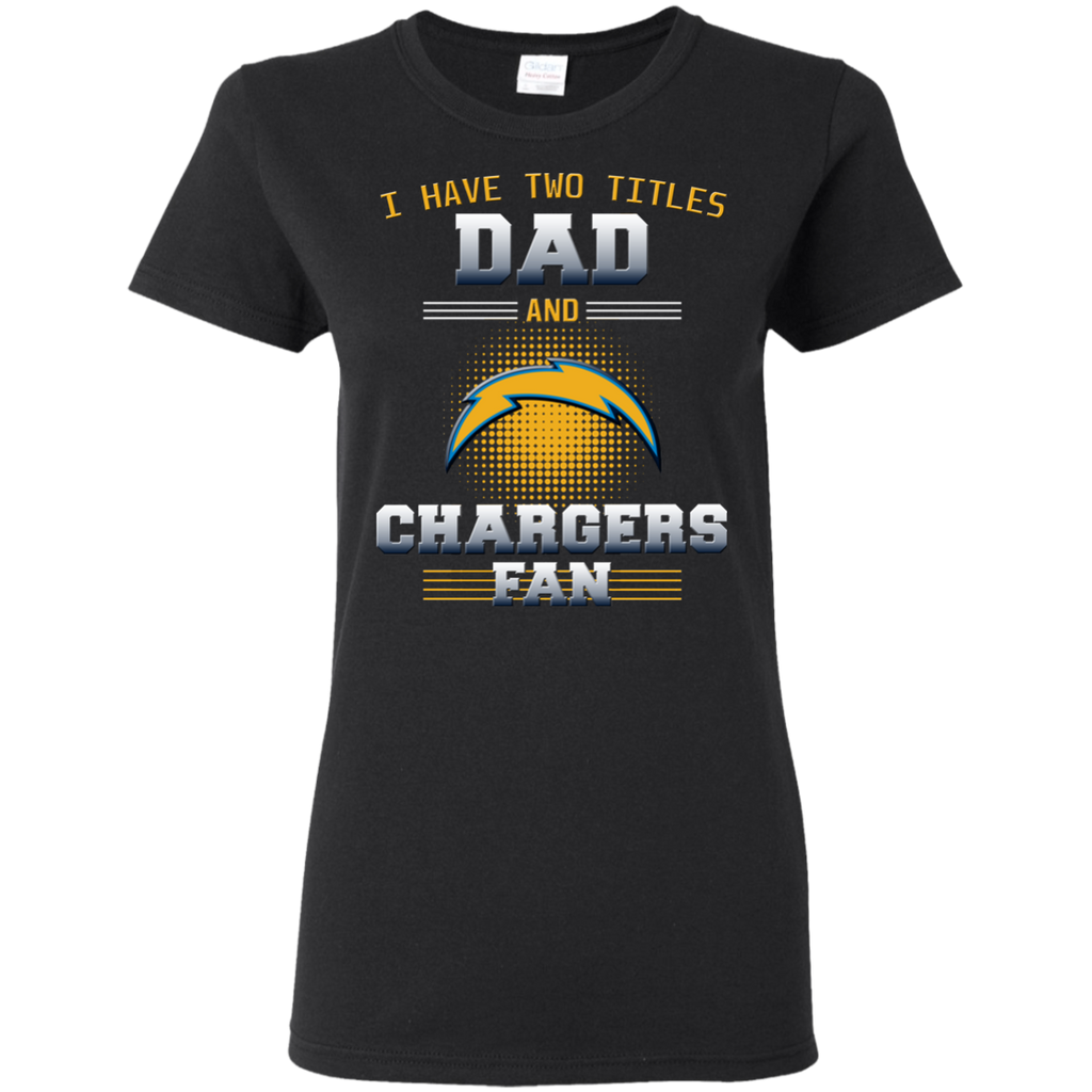 I Have Two Titles Dad And Los Angeles Chargers Fan T Shirts