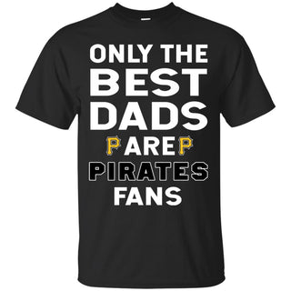 Only The Best Dads Are Fans Pittsburgh Pirates T Shirts, is cool gift