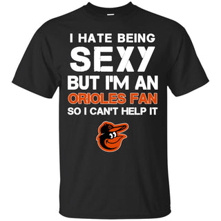I Hate Being Sexy But I'm Fan So I Can't Help It Baltimore Orioles T Shirts