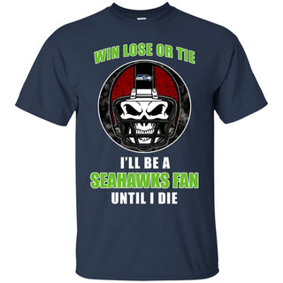 Win Lose Or Tie Until I Die I'll Be A Fan Seattle Seahawks Navy T Shirts
