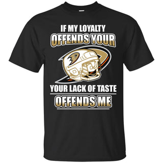 My Loyalty And Your Lack Of Taste Anaheim Ducks T Shirts