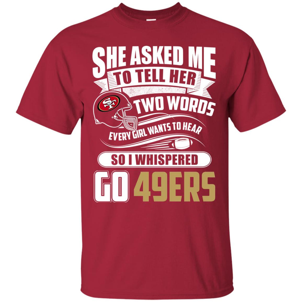 She Asked Me To Tell Her Two Words San Francisco 49ers Tshirt
