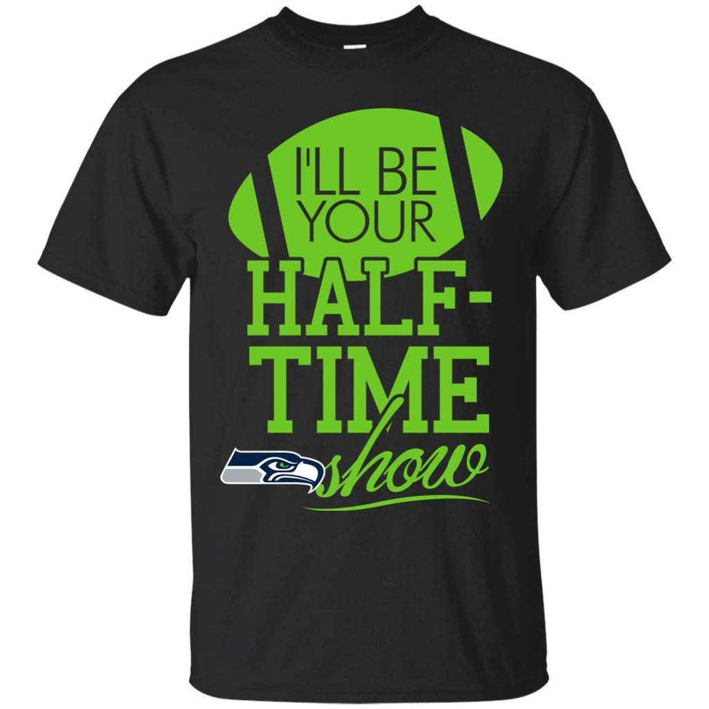 I'll Be Your Halftime Show Seattle Seahawks T Shirts