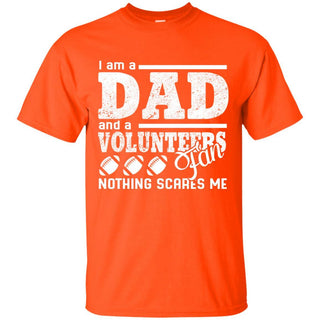 I Am A Dad And A Fan Nothing Scares Me Tennessee Volunteers T Shirt