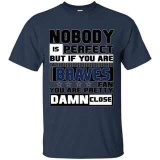 Nobody Is Perfect But If You Are A Braves Fan T Shirts