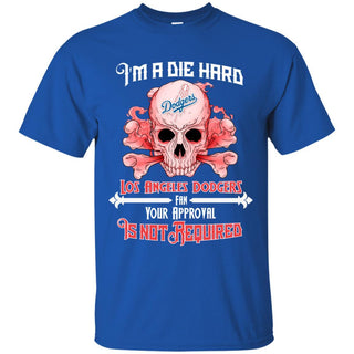 I Am Die Hard Fan Your Approval Is Not Required Los Angeles Dodgers T Shirt