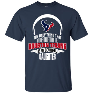 The Only Thing Dad Loves His Daughter Fan Houston Texans T Shirt