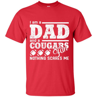 I Am A Dad And A Fan Nothing Scares Me Houston Cougars T Shirt