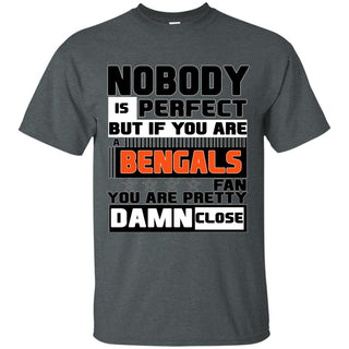 Nobody Is Perfect But If You Are A Bengals Fan T Shirts