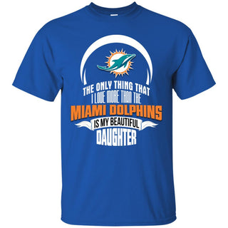 The Only Thing Dad Loves His Daughter Fan Miami Dolphins T Shirt