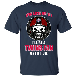 Win Lose Or Tie Until I Die I'll Be A Fan Minnesota Twins Navy T Shirts