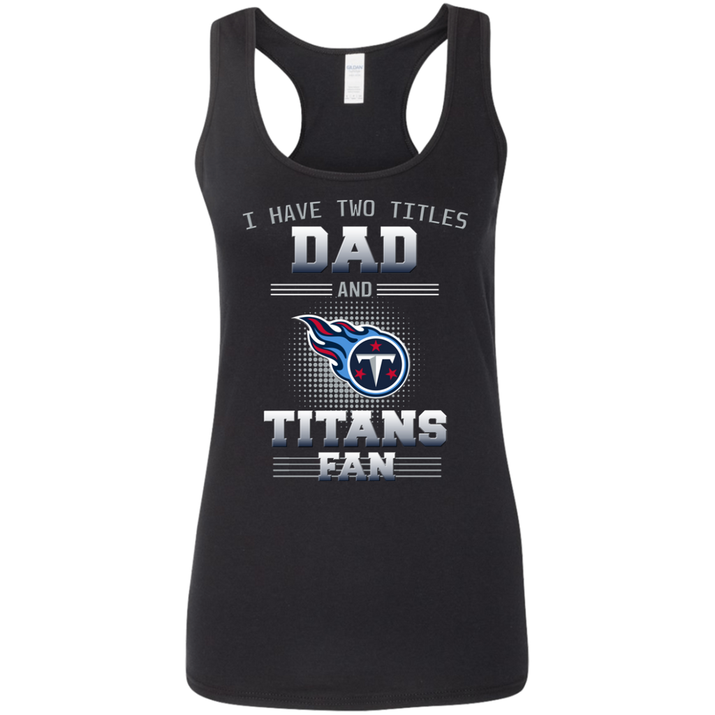 I Have Two Titles Dad And Tennessee Titans Fan T Shirts