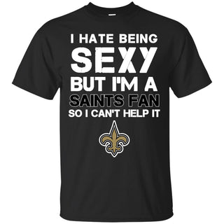 I Hate Being Sexy But I'm Fan So I Can't Help It New Orleans Saints Black T Shirts