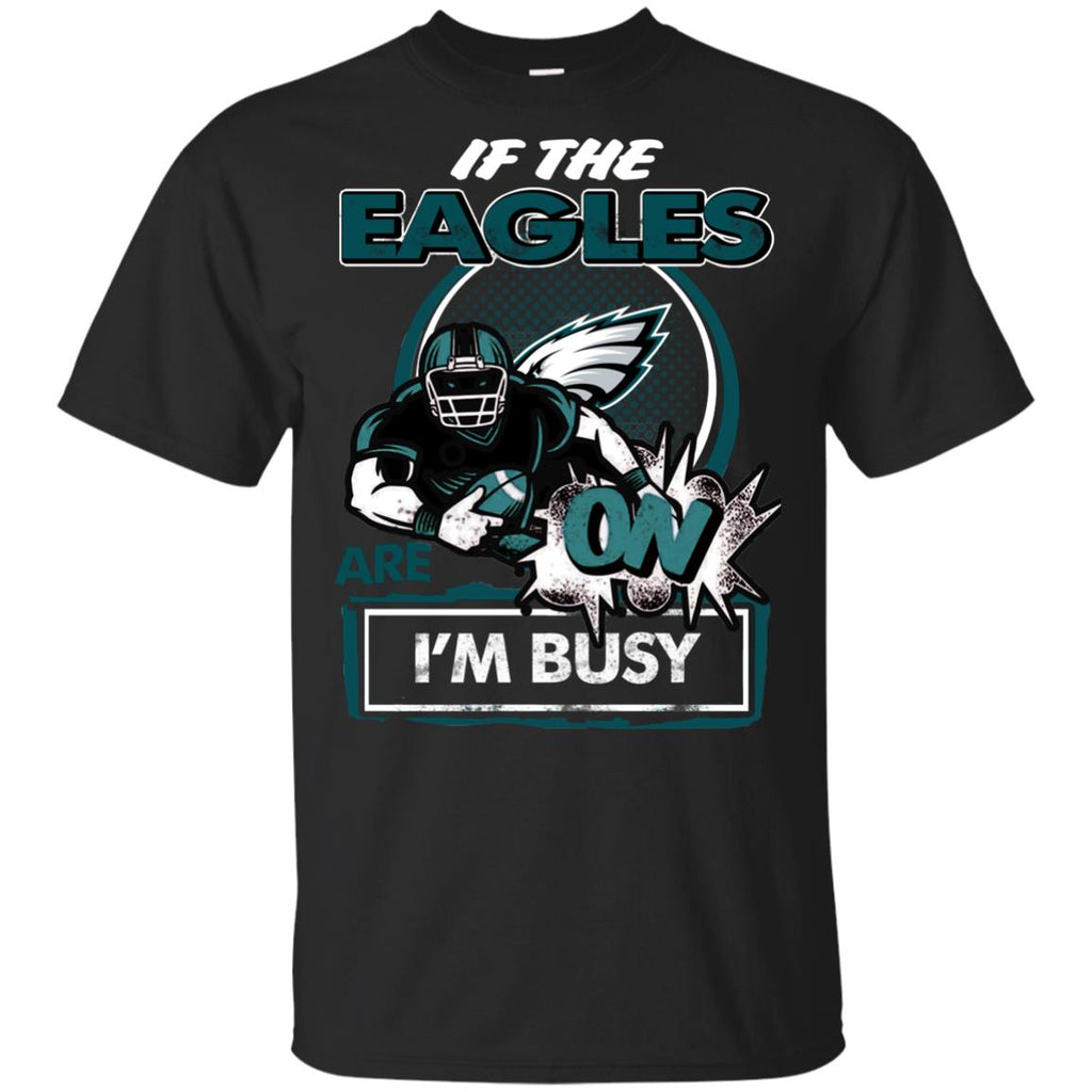 If The Philadelphia Eagles Are On - I'm Busy T Shirts