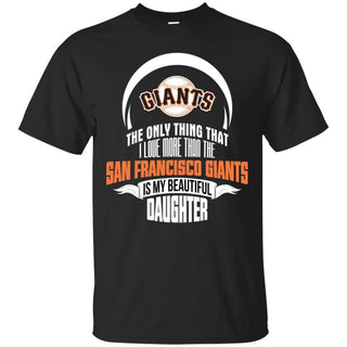 The Only Thing Dad Loves His Daughter Fan San Francisco Giants T Shirt