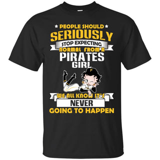 People Should Seriously Stop Expecting Normal From A Pittsburgh Pirates Girl T Shirt