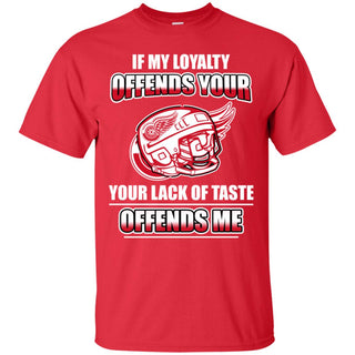 My Loyalty And Your Lack Of Taste Detroit Red Wings T Shirts