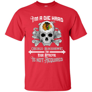 I Am Die Hard Fan Your Approval Is Not Required Chicago Blackhawks T Shirt
