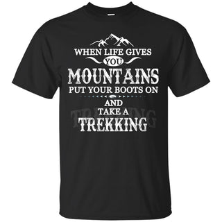 Trekking - When Life Give You Mountains T Shirts