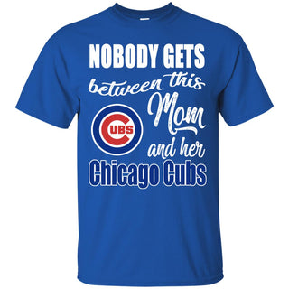 Nobody Gets Between Mom And Her Chicago Cubs T Shirts
