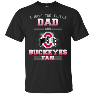 I Have Two Titles Dad And Ohio State Buckeyes Fan T Shirts